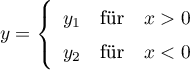 \begin{equation*}
y = \left\{
\begin{array}{lcl}
y_{1} &amp; \text{für} &amp; x > 0 \\
y_{2} &amp; \text{für} &amp; x < 0
\end{array}
\right.
\end{equation*}
