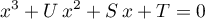 \begin{equation*}
x^{3} + U \, x^{2} + S \, x + T = 0
\end{equation*}
