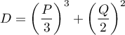 \begin{equation*}
D = \left( \frac{P}{3} \right)^{3} + \left( \frac{Q}{2}\right)^{2}
\end{equation*}

