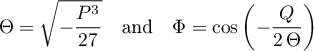 \begin{equation*}
\Theta = \sqrt{-\frac{P^{3}}{27}} \quad \text{and} \quad
\Phi = \arc \cos \left(-\frac{Q}{2 \, \Theta} \right)
\end{equation*}
