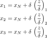 \begin{align*}
x_{1} = x_{N} + \delta \, \left(\frac{z}{\delta}\right)_{1} \\
x_{2} = x_{N} + \delta \, \left(\frac{z}{\delta}\right)_{2} \\
x_{3} = x_{N} + \delta \, \left(\frac{z}{\delta}\right)_{3} \\
\end{align*}
