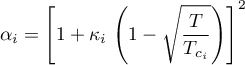 \begin{equation*}
  \alpha_{i} = \left[1 + \kappa_{i} \, \left(1 - \sqrt{\frac{T}{T_{c_{i}}}}
  \right)\right]^{2}
\end{equation*}
