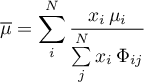 \begin{equation*}
{\overline \mu} = \sum_{i}^{N} \frac{x_{i} \, \mu_{i}}
{\sum\limits_{j}^{N} x_{i} \, \Phi_{ij}}
\end{equation*}
