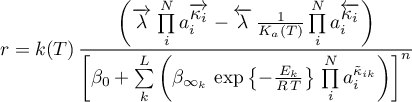 \begin{equation*}
r = k(T) \, \frac{\left( \for{\lambda} \, \prod\limits_{i}^{N} a_{i}^{\for{\kappa_{i}}} -
\back{\lambda} \, \frac{1}{K_{a}(T)} \prod\limits_{i}^{N} a_{i}^{\back{\kappa_{i}}} \right)}
{\left[ \beta_{0} + \sum\limits_{k}^{L} \left( \beta_{\infty_{k}} \, \exp\left\{
-\frac{E_{k}}{R \, T} \right\} \, \prod\limits_{i}^{N} a_{i}^{{\tilde \kappa}_{ik}}
\right) \right]^{n}} 
\end{equation*}
