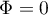 \begin{equation*}
\Phi = 0
\end{equation*}
