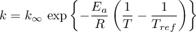 \begin{equation*}
k = k_{\infty} \, \exp\left\{-\frac{E_{a}}{R}
\left(\frac{1}{T} - \frac{1}{T_{ref}} \right) \right\}
\end{equation*}
