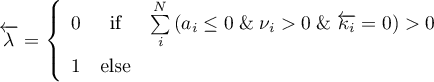 \begin{equation*}
{\back \lambda} = \left\{
\begin{array}{lcl}
0 &amp; \text{if} &amp; \sum\limits_{i}^{N}
\left(a_{i} \leq 0 \; \&amp; \; \nu_{i} > 0 \; \&amp; \; \back{\kappa_{i}} = 0\right) > 0 \\
1 &amp; \text{else} &amp;
\end{array} \right.
\end{equation*}
