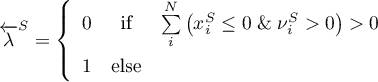 \begin{equation*}
{\back \lambda}^{S} = \left\{
\begin{array}{lcl}
0 &amp; \text{if} &amp; \sum\limits_{i}^{N}
\left(x_{i}^{S} \leq 0 \; \&amp; \; \nu_{i}^{S} > 0 \right) > 0 \\
1 &amp; \text{else} &amp;
\end{array} \right.
\end{equation*}
