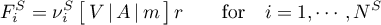 \begin{equation*}
F^{S}_{i} = \nu^{S}_{i} \,  \big[ \, V \, | \, A \, | \, m \, \big] \, r
\qquad \text{for} \quad i=1,\cdots,N^{S}
\end{equation*}
