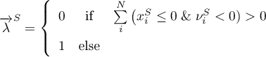 \begin{equation*}
{\for \lambda}^{S} = \left\{
\begin{array}{lcl}
0 &amp; \text{if} &amp; \sum\limits_{i}^{N}
\left(x_{i}^{S} \leq 0 \; \&amp; \; \nu_{i}^{S} < 0 ) > 0 \\
1 &amp; \text{else} &amp;
\end{array} \right.
\end{equation*}
