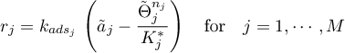 \begin{equation*}
r_{j} = k_{ads_{j}} \,
\left( {\tilde a}_{j}  -
\frac{{\tilde \Theta}_{j}^{n_{j}}}{K^{*}_{j}} \right)
\quad \text{for} \quad j=1,\cdots,M
\end{equation*}
