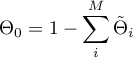 \begin{equation*}
\Theta_{0} = 1- \sum_{i}^{M} {\tilde \Theta}_{i}
\end{equation*}
