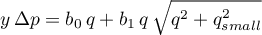 \begin{equation*}
y \, \Delta p = b_{0}  \, q + b_{1} \, q \, \sqrt{q^2 + q_{small}^2}
\end{equation*}
