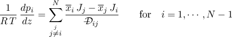 \begin{equation*}
\frac{1}{R \, T} \, \frac{dp_{i}}{dz} =
\sum_{\stackrel{j}{j \neq i}}^{N} \frac{{\overline x}_{i} \, J_{j} -
{\overline x}_{j} \, J_{i}}
{\dcal_{ij}} \qquad \text{for} \quad i=1,\cdots,N-1
\end{equation*}
