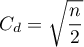 \begin{equation*}
C_{d} = \sqrt{\frac{n}{2}}
\end{equation*}
