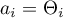 \begin{equation*}
a_{i} = \Theta_{i}
\end{equation*}
