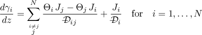 \begin{equation*}
\frac{d\gamma_{i}}{dz} =
\sum_{\stackrel{i \neq j}{j}}^{N}
\frac{\Theta_{i} \, J_{j} - \Theta_{j} \, J_{i}}{\dcal_{ij}} +
\frac{J_{i}}{\dcal_{i}}
\quad \text{for} \quad i=1,\dots,N
\end{equation*}
