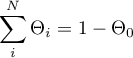 \begin{equation*}
\sum_{i}^{N} \Theta_{i} = 1 - \Theta_{0}
\end{equation*}
