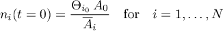 \begin{equation*}
n_{i}(t=0) = \frac{\Theta_{i_{0}} \, A_{0}}{{\overline A}_{i}}
\quad \text{for} \quad i=1,\dots,N
\end{equation*}
