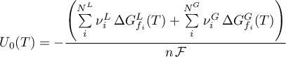  \begin{equation*}
 U_{0}(T) = - \frac{\left( \sum\limits_{i}^{N^{L}} \nu^{L}_{i} \, \Delta G^{L}_{f_{i}}(T) +
\sum\limits_{i}^{N^{G}} \nu^{G}_{i} \, \Delta G^{G}_{f_{i}}(T)
           \right)}{n \, {\cal F}}
 \end{equation*}
