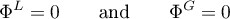 \begin{equation*}
\Phi^{L} = 0 \qquad \text{and} \qquad \Phi^{G} = 0
\end{equation*}
