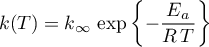 \begin{equation*}
k(T) = k_{\infty} \, \exp\left\{-\frac{E_{a}}{R \, T} \right\}
\end{equation*}
