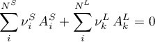 \begin{equation*}
\sum_{i}^{N^{S}} \nu_{i}^{S} \, A^{S}_{i}  + \sum_{i}^{N^{L}}} \nu^{L}_{k} \, A^{L}_{k}
=0 
\end{equation*}
