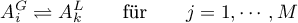 \begin{equation*}
A_{i}^{G} \rightleftharpoons A_{k}^{L}
\qquad \text{für} \qquad
j = 1,\cdots,M
\end{equation*}
