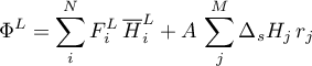 \begin{equation*}
\Phi^{L} = \sum_{i}^{N} F_{i}^{L} \, {\overline H}_{i}^{L} +
A \, \sum_{j}^{M} \Delta_{s} H_{j} \, r_{j}
\end{equation*}
