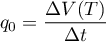 \begin{equation*}
q_{0} =\frac{\Delta V(T)}{\Delta t}
\end{equation*}
