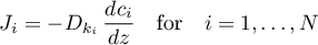 \begin{equation*}
J_{i} = - D_{k_{i}} \, \frac{dc_{i}}{dz}
\quad \text{for} \quad i=1,\dots,N
\end{equation*}
