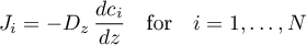 \begin{equation*}
J_{i} = - D_{z} \, \frac{d c_{i}}{dz}
\quad \text{for} \quad i=1,\dots,N
\end{equation*}
