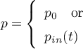 \begin{equation*}
p = \left\{ \begin{array}{lcl}
p_{0} \quad \text{or} \\
p_{in}(t) &amp; &amp;
\end{array} \right.
\end{equation*}

