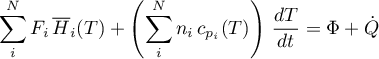 \begin{equation*}
\sum_{i}^{N} F_{i} \, {\overline H}_{i}(T) +
\left( \sum_{i}^{N} n_{i} \, c_{p_{i}}(T) \right) \, \frac{dT}{dt} =
\Phi + \dot{Q}
\end{equation*}
