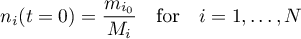 \begin{equation*}
n_{i}(t=0) = \frac{m_{i_{0}}}{M_{i}}
\quad \text{for} \quad i=1,\dots,N
\end{equation*}
