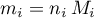 \begin{equation*}
m_{i} = n_{i} \, M_{i}
\end{equation*}
